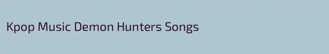 Kpop Music Demon Hunters Songs